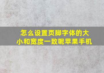 怎么设置页脚字体的大小和宽度一致呢苹果手机