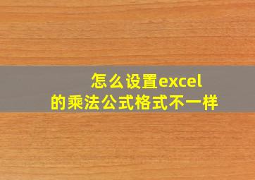 怎么设置excel的乘法公式格式不一样