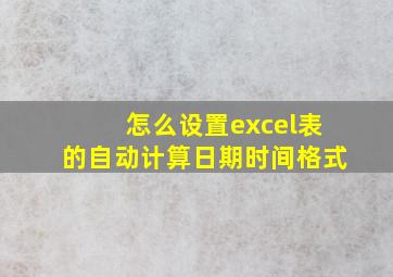 怎么设置excel表的自动计算日期时间格式