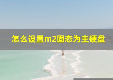 怎么设置m2固态为主硬盘