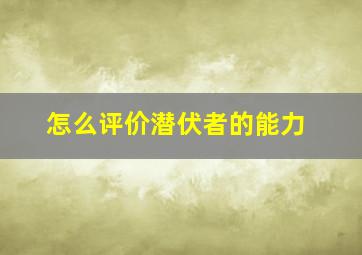 怎么评价潜伏者的能力