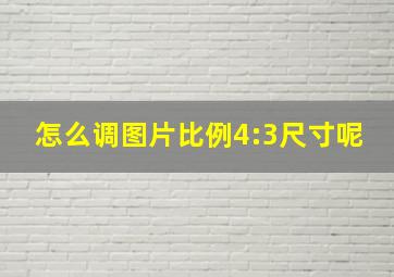 怎么调图片比例4:3尺寸呢