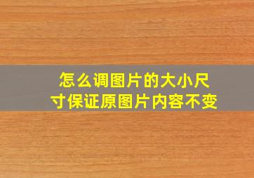 怎么调图片的大小尺寸保证原图片内容不变