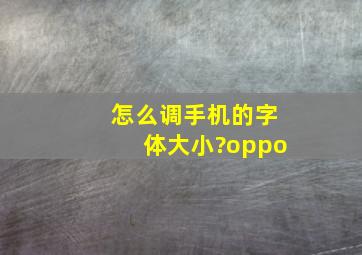 怎么调手机的字体大小?oppo