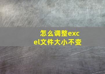 怎么调整excel文件大小不变