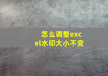 怎么调整excel水印大小不变