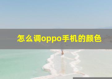 怎么调oppo手机的颜色