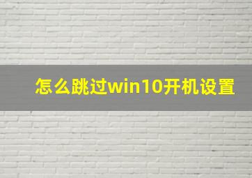 怎么跳过win10开机设置