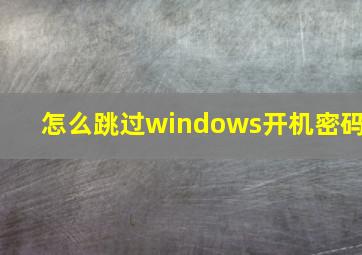 怎么跳过windows开机密码