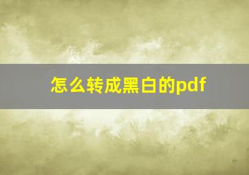 怎么转成黑白的pdf