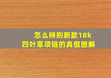 怎么辨别新款18k四叶草项链的真假图解