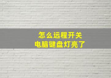 怎么远程开关电脑键盘灯亮了