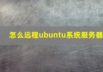 怎么远程ubuntu系统服务器