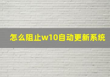 怎么阻止w10自动更新系统