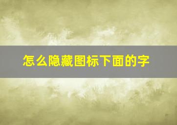 怎么隐藏图标下面的字