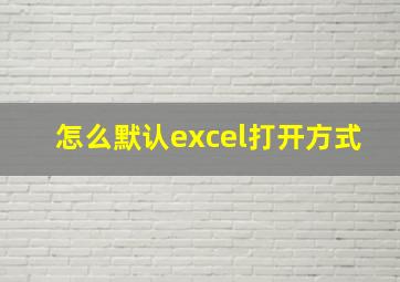 怎么默认excel打开方式