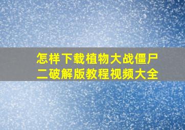 怎样下载植物大战僵尸二破解版教程视频大全