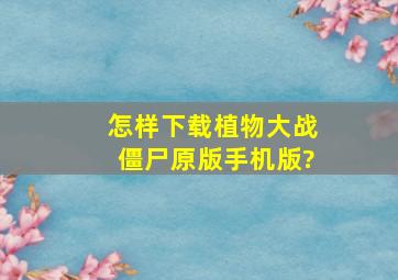 怎样下载植物大战僵尸原版手机版?