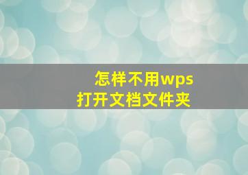 怎样不用wps打开文档文件夹