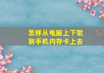 怎样从电脑上下歌到手机内存卡上去