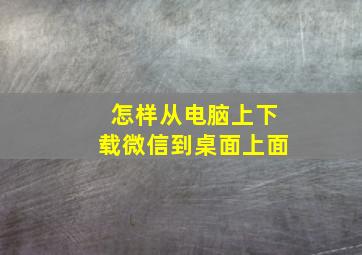 怎样从电脑上下载微信到桌面上面