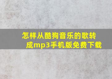 怎样从酷狗音乐的歌转成mp3手机版免费下载