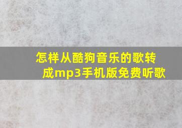 怎样从酷狗音乐的歌转成mp3手机版免费听歌