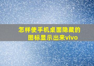 怎样使手机桌面隐藏的图标显示出来vivo