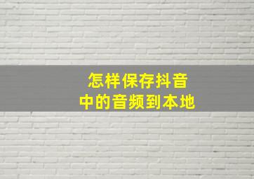 怎样保存抖音中的音频到本地