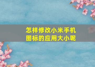 怎样修改小米手机图标的应用大小呢