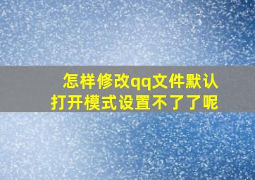 怎样修改qq文件默认打开模式设置不了了呢