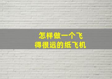 怎样做一个飞得很远的纸飞机