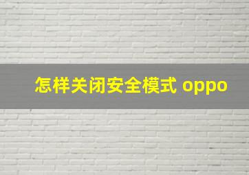 怎样关闭安全模式 oppo