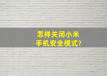 怎样关闭小米手机安全模式?