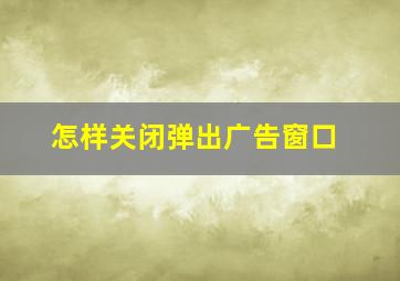 怎样关闭弹出广告窗口