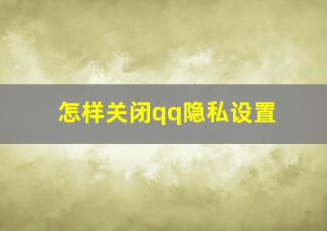 怎样关闭qq隐私设置