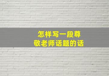 怎样写一段尊敬老师话题的话