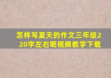 怎样写夏天的作文三年级220字左右呢视频教学下载