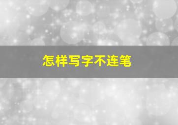 怎样写字不连笔