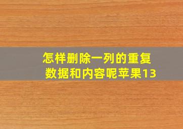 怎样删除一列的重复数据和内容呢苹果13