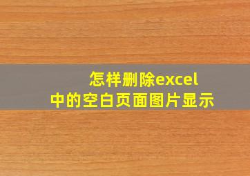 怎样删除excel中的空白页面图片显示