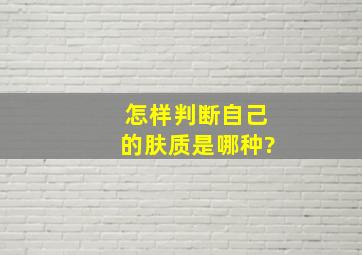 怎样判断自己的肤质是哪种?