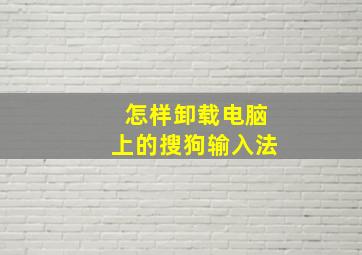 怎样卸载电脑上的搜狗输入法