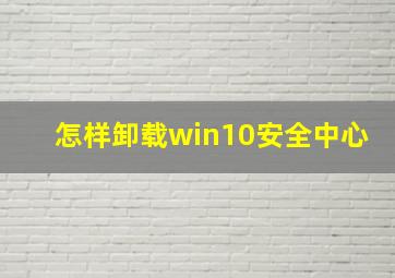 怎样卸载win10安全中心