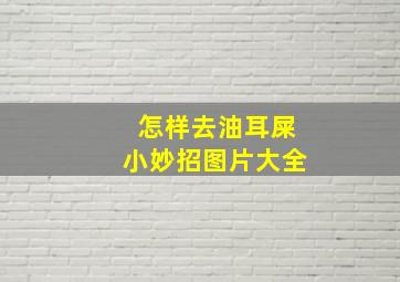 怎样去油耳屎小妙招图片大全