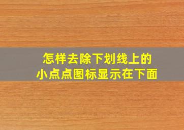 怎样去除下划线上的小点点图标显示在下面