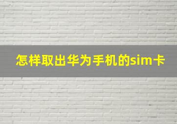 怎样取出华为手机的sim卡