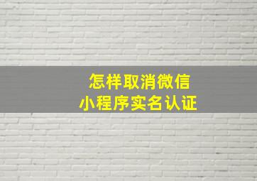 怎样取消微信小程序实名认证