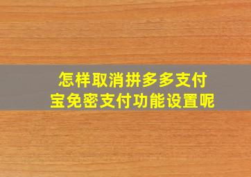 怎样取消拼多多支付宝免密支付功能设置呢