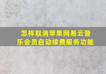 怎样取消苹果网易云音乐会员自动续费服务功能